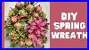 How To Make A Spring Wreath For Doors Diy Floral Wreath